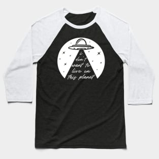 Funny UFO Alien Abduction Take Me I Don't Want To Live On This Planet Baseball T-Shirt